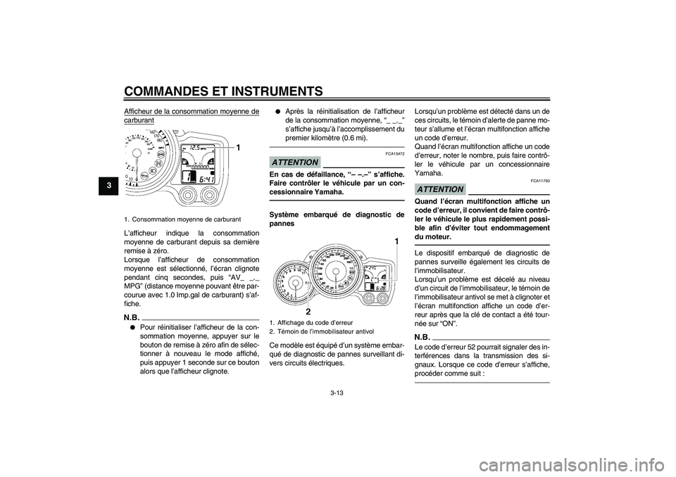 YAMAHA FJR1300AS 2011 Notices Demploi (in French) COMMANDES ET INSTRUMENTS
3-13
3
Afficheur de la consommation moyenne decarburantL’afficheur indique la consommation
moyenne de carburant depuis sa dernière
remise à zéro.
Lorsque l’afficheur de YAMAHA FJR1300AS 2011 Notices Demploi (in French) COMMANDES ET INSTRUMENTS
3-13
3
Afficheur de la consommation moyenne decarburantL’afficheur indique la consommation
moyenne de carburant depuis sa dernière
remise à zéro.
Lorsque l’afficheur de