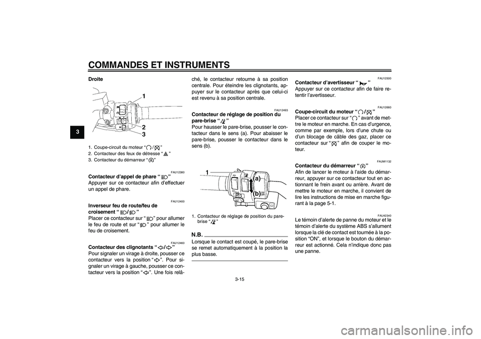 YAMAHA FJR1300AS 2011 Notices Demploi (in French) COMMANDES ET INSTRUMENTS
3-15
3
Droite
FAU12380
Contacteur d’appel de phare“”
Appuyer sur ce contacteur afin d’effectuer
un appel de phare.
FAU12400
Inverseur feu de route/feu de
croisement YAMAHA FJR1300AS 2011 Notices Demploi (in French) COMMANDES ET INSTRUMENTS
3-15
3
Droite
FAU12380
Contacteur d’appel de phare“”
Appuyer sur ce contacteur afin d’effectuer
un appel de phare.
FAU12400
Inverseur feu de route/feu de
croisement