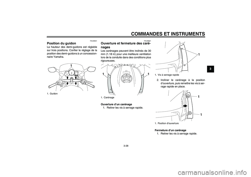 YAMAHA FJR1300AS 2011  Notices Demploi (in French) COMMANDES ET INSTRUMENTS
3-28
3
FAU39641
Position du guidon La hauteur des demi-guidons est réglable
sur trois positions. Confier le réglage de la
position des demi-guidons à un concession-
naire Y