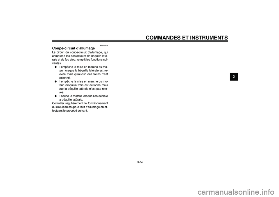 YAMAHA FJR1300AS 2011  Notices Demploi (in French) COMMANDES ET INSTRUMENTS
3-34
3
FAU40524
Coupe-circuit d’allumage Le circuit du coupe-circuit d’allumage, qui
comprend les contacteurs de béquille laté-
rale et de feu stop, remplit les fonction