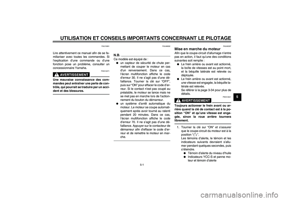 YAMAHA FJR1300AS 2011 Notices Demploi (in French) UTILISATION ET CONSEILS IMPORTANTS CONCERNANT LE PILOTAGE
5-1
5
FAU15951
Lire attentivement ce manuel afin de se fa-
miliariser avec toutes les commandes. Si
l’explication d’une commande ou d’un YAMAHA FJR1300AS 2011 Notices Demploi (in French) UTILISATION ET CONSEILS IMPORTANTS CONCERNANT LE PILOTAGE
5-1
5
FAU15951
Lire attentivement ce manuel afin de se fa-
miliariser avec toutes les commandes. Si
l’explication d’une commande ou d’un