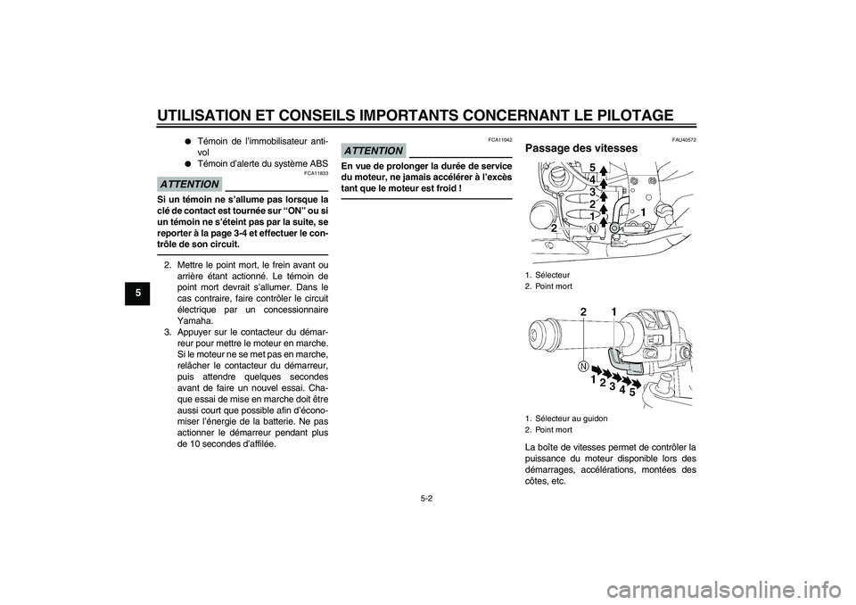 YAMAHA FJR1300AS 2011 Notices Demploi (in French) UTILISATION ET CONSEILS IMPORTANTS CONCERNANT LE PILOTAGE
5-2
5
Témoin de l’immobilisateur anti-
vol
Témoin d’alerte du système ABS
ATTENTION
FCA11833
Si un témoin ne s’allume pas lorsqu YAMAHA FJR1300AS 2011 Notices Demploi (in French) UTILISATION ET CONSEILS IMPORTANTS CONCERNANT LE PILOTAGE
5-2
5
Témoin de l’immobilisateur anti-
vol
Témoin d’alerte du système ABS
ATTENTION
FCA11833
Si un témoin ne s’allume pas lorsqu