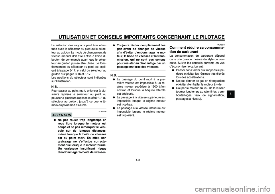 YAMAHA FJR1300AS 2011 Notices Demploi (in French) UTILISATION ET CONSEILS IMPORTANTS CONCERNANT LE PILOTAGE
5-3
5
La sélection des rapports peut être effec-
tuée avec le sélecteur au pied ou le sélec-
teur au guidon. Le mode de changement de
vit YAMAHA FJR1300AS 2011 Notices Demploi (in French) UTILISATION ET CONSEILS IMPORTANTS CONCERNANT LE PILOTAGE
5-3
5
La sélection des rapports peut être effec-
tuée avec le sélecteur au pied ou le sélec-
teur au guidon. Le mode de changement de
vit