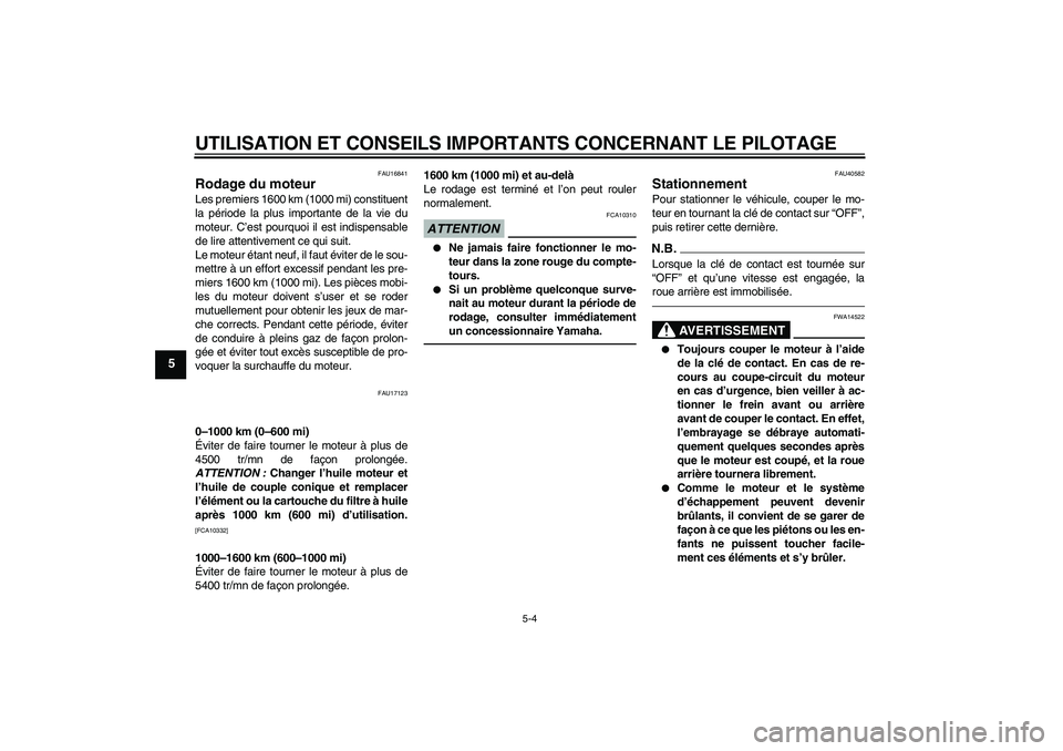 YAMAHA FJR1300AS 2011 Notices Demploi (in French) UTILISATION ET CONSEILS IMPORTANTS CONCERNANT LE PILOTAGE
5-4
5
FAU16841
Rodage du moteur Les premiers 1600 km (1000 mi) constituent
la période la plus importante de la vie du
moteur. C’est pourquo YAMAHA FJR1300AS 2011 Notices Demploi (in French) UTILISATION ET CONSEILS IMPORTANTS CONCERNANT LE PILOTAGE
5-4
5
FAU16841
Rodage du moteur Les premiers 1600 km (1000 mi) constituent
la période la plus importante de la vie du
moteur. C’est pourquo