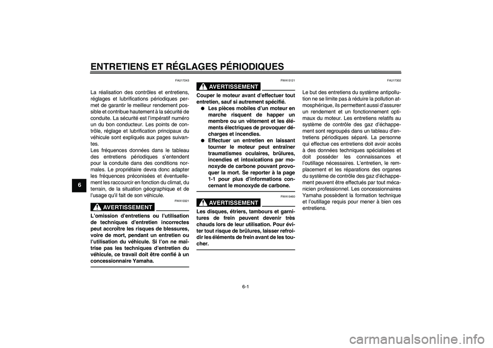 YAMAHA FJR1300AS 2011 Notices Demploi (in French) ENTRETIENS ET RÉGLAGES PÉRIODIQUES
6-1
6
FAU17243
La réalisation des contrôles et entretiens,
réglages et lubrifications périodiques per-
met de garantir le meilleur rendement pos-
sible et cont YAMAHA FJR1300AS 2011 Notices Demploi (in French) ENTRETIENS ET RÉGLAGES PÉRIODIQUES
6-1
6
FAU17243
La réalisation des contrôles et entretiens,
réglages et lubrifications périodiques per-
met de garantir le meilleur rendement pos-
sible et cont