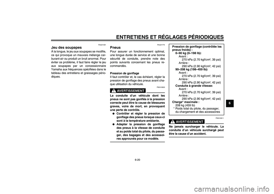 YAMAHA FJR1300AS 2011 Notices Demploi (in French) ENTRETIENS ET RÉGLAGES PÉRIODIQUES
6-20
6
FAU21401
Jeu des soupapes À la longue, le jeu aux soupapes se modifie,
ce qui provoque un mauvais mélange car-
burant-air ou produit un bruit anormal. Pou YAMAHA FJR1300AS 2011 Notices Demploi (in French) ENTRETIENS ET RÉGLAGES PÉRIODIQUES
6-20
6
FAU21401
Jeu des soupapes À la longue, le jeu aux soupapes se modifie,
ce qui provoque un mauvais mélange car-
burant-air ou produit un bruit anormal. Pou