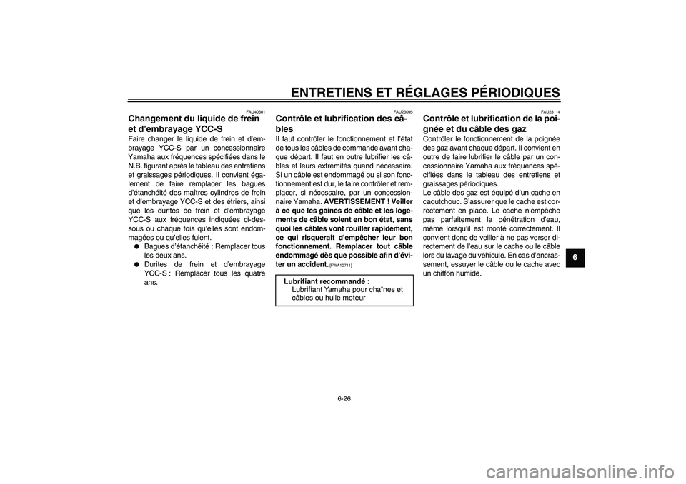 YAMAHA FJR1300AS 2011 Notices Demploi (in French) ENTRETIENS ET RÉGLAGES PÉRIODIQUES
6-26
6
FAU40601
Changement du liquide de frein
et d’embrayage YCC-S Faire changer le liquide de frein et d’em-
brayage YCC-S par un concessionnaire
Yamaha aux YAMAHA FJR1300AS 2011 Notices Demploi (in French) ENTRETIENS ET RÉGLAGES PÉRIODIQUES
6-26
6
FAU40601
Changement du liquide de frein
et d’embrayage YCC-S Faire changer le liquide de frein et d’em-
brayage YCC-S par un concessionnaire
Yamaha aux