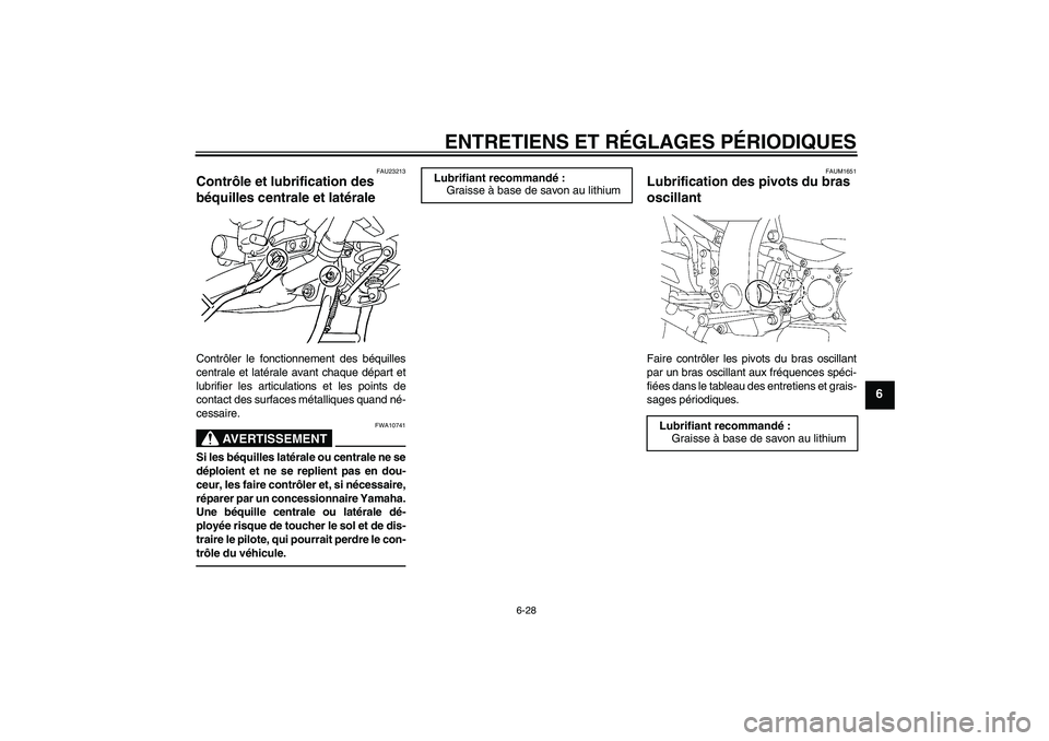 YAMAHA FJR1300AS 2011 Notices Demploi (in French) ENTRETIENS ET RÉGLAGES PÉRIODIQUES
6-28
6
FAU23213
Contrôle et lubrification des
béquilles centrale et latérale Contrôler le fonctionnement des béquilles
centrale et latérale avant chaque dé YAMAHA FJR1300AS 2011 Notices Demploi (in French) ENTRETIENS ET RÉGLAGES PÉRIODIQUES
6-28
6
FAU23213
Contrôle et lubrification des
béquilles centrale et latérale Contrôler le fonctionnement des béquilles
centrale et latérale avant chaque dé
