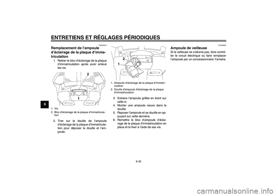 YAMAHA FJR1300AS 2011 Notices Demploi (in French) ENTRETIENS ET RÉGLAGES PÉRIODIQUES
6-35
6
FAU24313
Remplacement de l’ampoule
d’éclairage de la plaque d’imma-
triculation 1. Retirer le bloc d’éclairage de la plaque
d’immatriculation a YAMAHA FJR1300AS 2011 Notices Demploi (in French) ENTRETIENS ET RÉGLAGES PÉRIODIQUES
6-35
6
FAU24313
Remplacement de l’ampoule
d’éclairage de la plaque d’imma-
triculation 1. Retirer le bloc d’éclairage de la plaque
d’immatriculation a