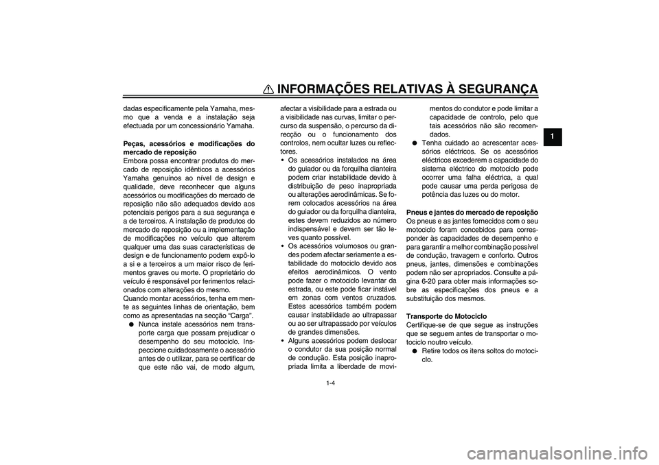 YAMAHA FJR1300AS 2011 Manual de utilização (in Portuguese) INFORMAÇÕES RELATIVAS À SEGURANÇA
1-4
1
dadas especificamente pela Yamaha, mes-
mo que a venda e a instalação seja
efectuada por um concessionário Yamaha.
Peças, acessórios e modificações d YAMAHA FJR1300AS 2011 Manual de utilização (in Portuguese) INFORMAÇÕES RELATIVAS À SEGURANÇA
1-4
1
dadas especificamente pela Yamaha, mes-
mo que a venda e a instalação seja
efectuada por um concessionário Yamaha.
Peças, acessórios e modificações d