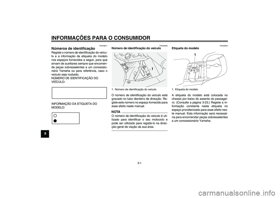 YAMAHA FJR1300AS 2011  Manual de utilização (in Portuguese) INFORMAÇÕES PARA O CONSUMIDOR
9-1
9
PAU48611
Números de identificação Registe o número de identificação do veícu-
lo e a informação da etiqueta do modelo
nos espaços fornecidos a seguir, p