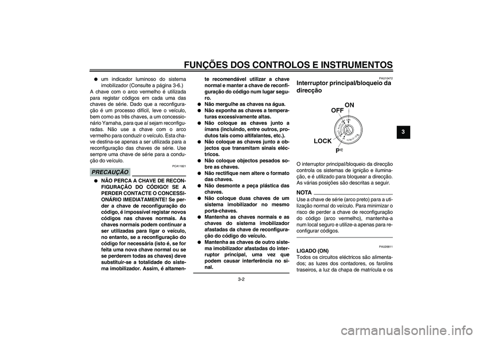 YAMAHA FJR1300AS 2011  Manual de utilização (in Portuguese) FUNÇÕES DOS CONTROLOS E INSTRUMENTOS
3-2
3

um indicador luminoso do sistema
imobilizador (Consulte a página 3-6.)
A chave com o arco vermelho é utilizada
para registar códigos em cada uma das
c