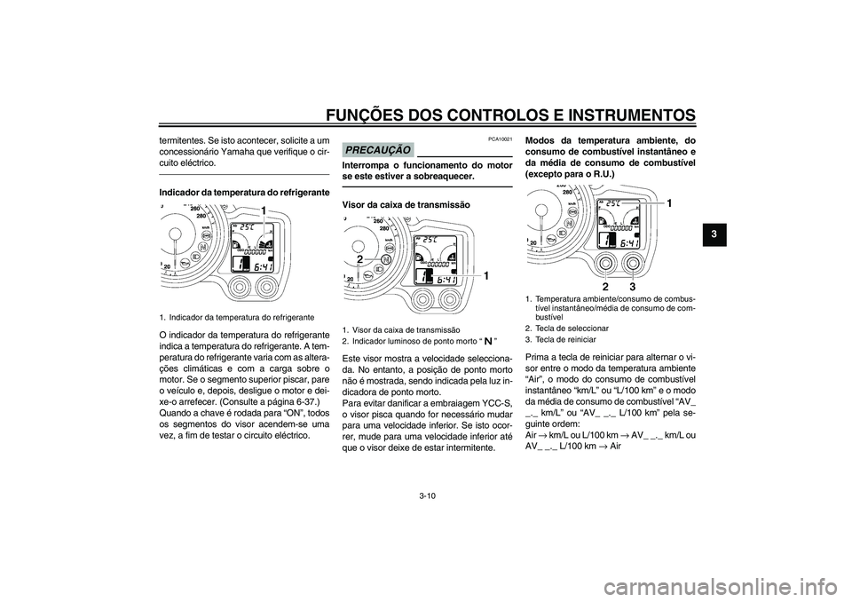 YAMAHA FJR1300AS 2011 Manual de utilização (in Portuguese) FUNÇÕES DOS CONTROLOS E INSTRUMENTOS
3-10
3
termitentes. Se isto acontecer, solicite a um
concessionário Yamaha que verifique o cir-
cuito eléctrico.Indicador da temperatura do refrigerante
O indi YAMAHA FJR1300AS 2011 Manual de utilização (in Portuguese) FUNÇÕES DOS CONTROLOS E INSTRUMENTOS
3-10
3
termitentes. Se isto acontecer, solicite a um
concessionário Yamaha que verifique o cir-
cuito eléctrico.Indicador da temperatura do refrigerante
O indi