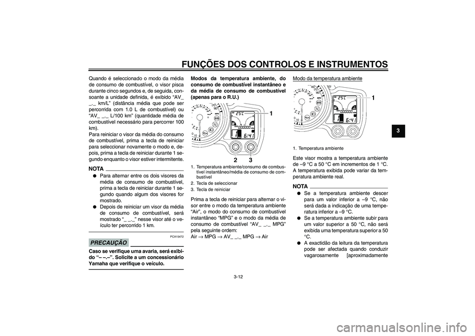 YAMAHA FJR1300AS 2011 Manual de utilização (in Portuguese) FUNÇÕES DOS CONTROLOS E INSTRUMENTOS
3-12
3
Quando é seleccionado o modo da média
de consumo de combustível, o visor pisca
durante cinco segundos e, de seguida, con-
soante a unidade definida, é YAMAHA FJR1300AS 2011 Manual de utilização (in Portuguese) FUNÇÕES DOS CONTROLOS E INSTRUMENTOS
3-12
3
Quando é seleccionado o modo da média
de consumo de combustível, o visor pisca
durante cinco segundos e, de seguida, con-
soante a unidade definida, é