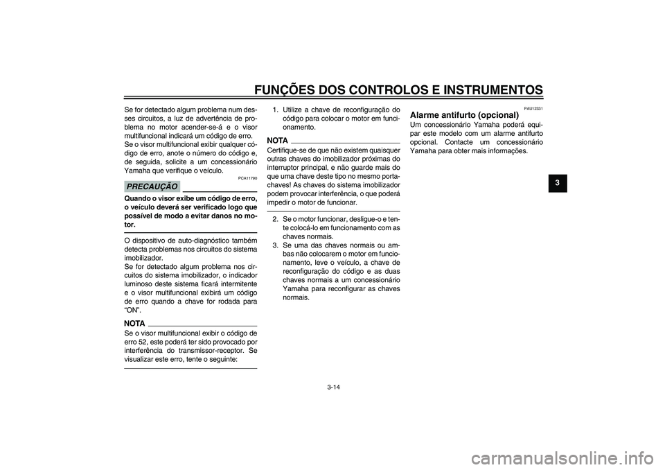 YAMAHA FJR1300AS 2011 Manual de utilização (in Portuguese) FUNÇÕES DOS CONTROLOS E INSTRUMENTOS
3-14
3
Se for detectado algum problema num des-
ses circuitos, a luz de advertência de pro-
blema no motor acender-se-á e o visor
multifuncional indicará um c YAMAHA FJR1300AS 2011 Manual de utilização (in Portuguese) FUNÇÕES DOS CONTROLOS E INSTRUMENTOS
3-14
3
Se for detectado algum problema num des-
ses circuitos, a luz de advertência de pro-
blema no motor acender-se-á e o visor
multifuncional indicará um c