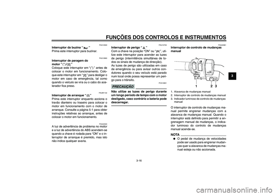 YAMAHA FJR1300AS 2011 Manual de utilização (in Portuguese) FUNÇÕES DOS CONTROLOS E INSTRUMENTOS
3-16
3
PAU12500
Interruptor da buzina“”
Prima este interruptor para buzinar.
PAU12660
Interruptor de paragem do
motor“/”
Coloque este interruptor em YAMAHA FJR1300AS 2011 Manual de utilização (in Portuguese) FUNÇÕES DOS CONTROLOS E INSTRUMENTOS
3-16
3
PAU12500
Interruptor da buzina“”
Prima este interruptor para buzinar.
PAU12660
Interruptor de paragem do
motor“/”
Coloque este interruptor em