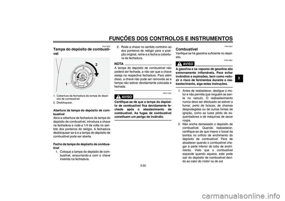 YAMAHA FJR1300AS 2011 Manual de utilização (in Portuguese) FUNÇÕES DOS CONTROLOS E INSTRUMENTOS
3-20
3
PAU13074
Tampa do depósito de combustí-
vel Abertura da tampa do depósito de com-
bustível
Abra a cobertura da fechadura da tampa do
depósito de comb YAMAHA FJR1300AS 2011 Manual de utilização (in Portuguese) FUNÇÕES DOS CONTROLOS E INSTRUMENTOS
3-20
3
PAU13074
Tampa do depósito de combustí-
vel Abertura da tampa do depósito de com-
bustível
Abra a cobertura da fechadura da tampa do
depósito de comb