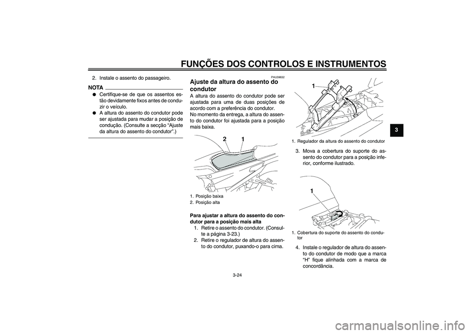 YAMAHA FJR1300AS 2011 Manual de utilização (in Portuguese) FUNÇÕES DOS CONTROLOS E INSTRUMENTOS
3-24
3
2. Instale o assento do passageiro.NOTA
Certifique-se de que os assentos es-
tão devidamente fixos antes de condu-
zir o veículo.
A altura do assento YAMAHA FJR1300AS 2011 Manual de utilização (in Portuguese) FUNÇÕES DOS CONTROLOS E INSTRUMENTOS
3-24
3
2. Instale o assento do passageiro.NOTA
Certifique-se de que os assentos es-
tão devidamente fixos antes de condu-
zir o veículo.
A altura do assento