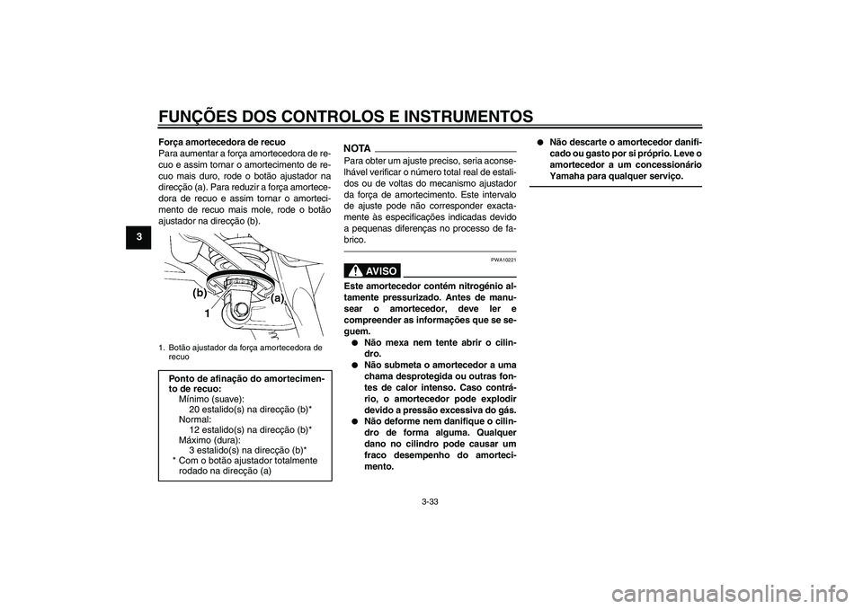 YAMAHA FJR1300AS 2011 Manual de utilização (in Portuguese) FUNÇÕES DOS CONTROLOS E INSTRUMENTOS
3-33
3
Força amortecedora de recuo
Para aumentar a força amortecedora de re-
cuo e assim tornar o amortecimento de re-
cuo mais duro, rode o botão ajustador n YAMAHA FJR1300AS 2011 Manual de utilização (in Portuguese) FUNÇÕES DOS CONTROLOS E INSTRUMENTOS
3-33
3
Força amortecedora de recuo
Para aumentar a força amortecedora de re-
cuo e assim tornar o amortecimento de re-
cuo mais duro, rode o botão ajustador n