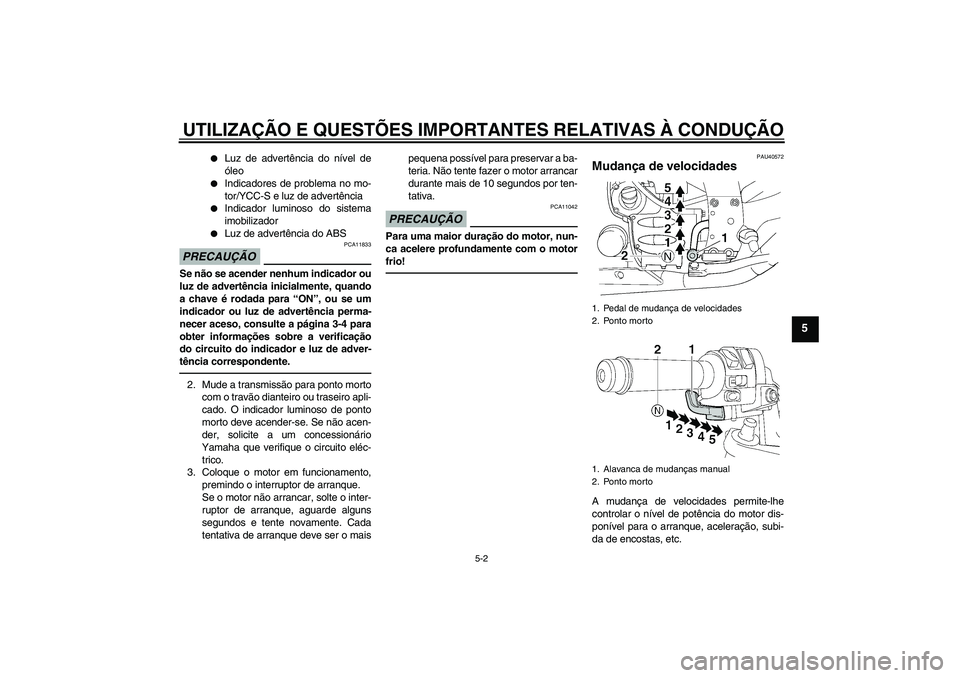 YAMAHA FJR1300AS 2011  Manual de utilização (in Portuguese) UTILIZAÇÃO E QUESTÕES IMPORTANTES RELATIVAS À CONDUÇÃO
5-2
5

Luz de advertência do nível de
óleo

Indicadores de problema no mo-
tor/YCC-S e luz de advertência

Indicador luminoso do sis