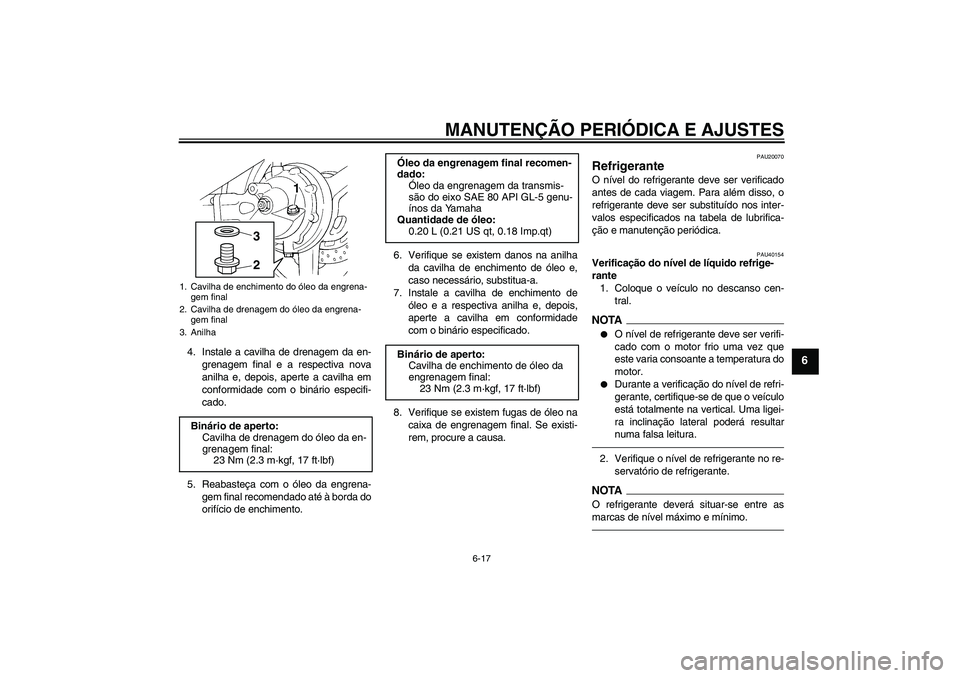 YAMAHA FJR1300AS 2011 Manual de utilização (in Portuguese) MANUTENÇÃO PERIÓDICA E AJUSTES
6-17
6
4. Instale a cavilha de drenagem da en-
grenagem final e a respectiva nova
anilha e, depois, aperte a cavilha em
conformidade com o binário especifi-
cado.
5. YAMAHA FJR1300AS 2011 Manual de utilização (in Portuguese) MANUTENÇÃO PERIÓDICA E AJUSTES
6-17
6
4. Instale a cavilha de drenagem da en-
grenagem final e a respectiva nova
anilha e, depois, aperte a cavilha em
conformidade com o binário especifi-
cado.
5.
