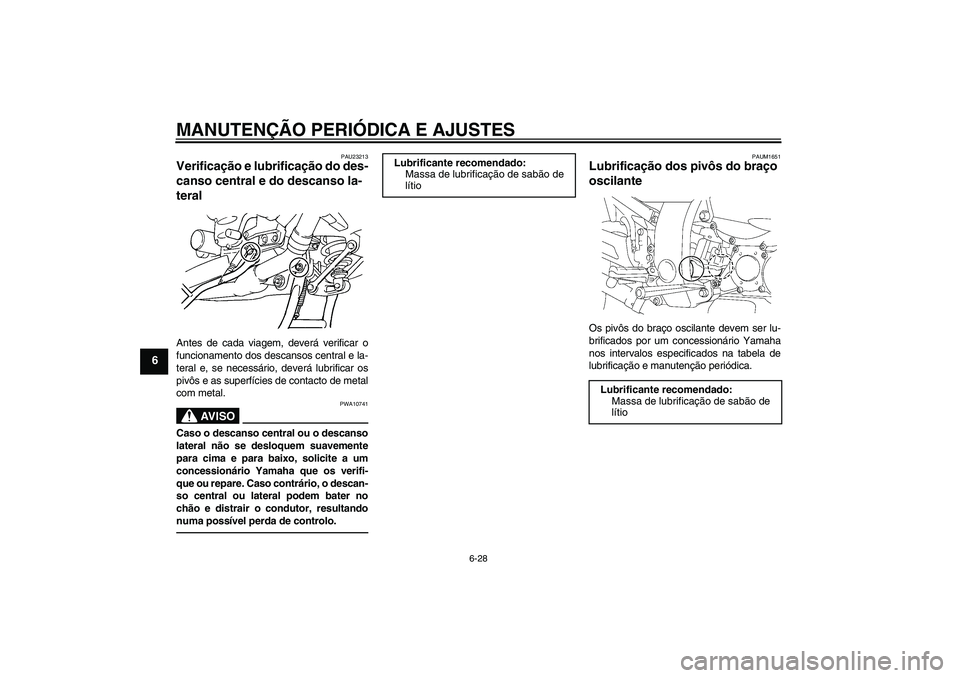 YAMAHA FJR1300AS 2011 Manual de utilização (in Portuguese) MANUTENÇÃO PERIÓDICA E AJUSTES
6-28
6
PAU23213
Verificação e lubrificação do des-
canso central e do descanso la-
teral Antes de cada viagem, deverá verificar o
funcionamento dos descansos cen YAMAHA FJR1300AS 2011 Manual de utilização (in Portuguese) MANUTENÇÃO PERIÓDICA E AJUSTES
6-28
6
PAU23213
Verificação e lubrificação do des-
canso central e do descanso la-
teral Antes de cada viagem, deverá verificar o
funcionamento dos descansos cen