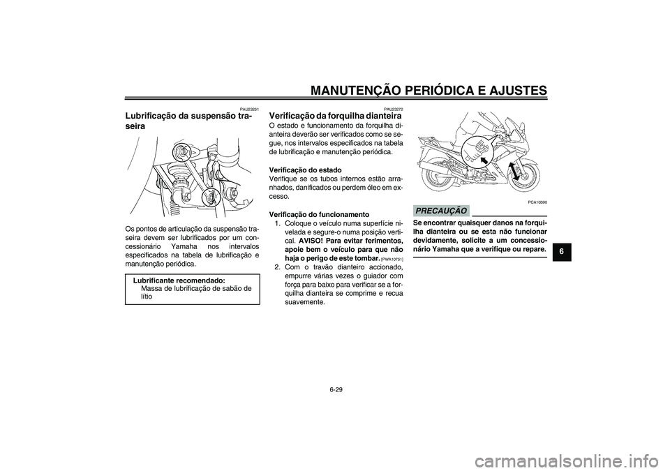 YAMAHA FJR1300AS 2011 Manual de utilização (in Portuguese) MANUTENÇÃO PERIÓDICA E AJUSTES
6-29
6
PAU23251
Lubrificação da suspensão tra-
seira Os pontos de articulação da suspensão tra-
seira devem ser lubrificados por um con-
cessionário Yamaha nos YAMAHA FJR1300AS 2011 Manual de utilização (in Portuguese) MANUTENÇÃO PERIÓDICA E AJUSTES
6-29
6
PAU23251
Lubrificação da suspensão tra-
seira Os pontos de articulação da suspensão tra-
seira devem ser lubrificados por um con-
cessionário Yamaha nos