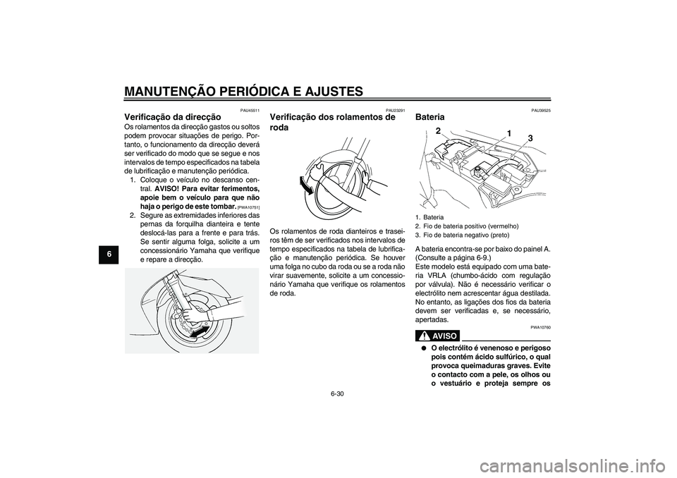 YAMAHA FJR1300AS 2011 Manual de utilização (in Portuguese) MANUTENÇÃO PERIÓDICA E AJUSTES
6-30
6
PAU45511
Verificação da direcção Os rolamentos da direcção gastos ou soltos
podem provocar situações de perigo. Por-
tanto, o funcionamento da direcç YAMAHA FJR1300AS 2011 Manual de utilização (in Portuguese) MANUTENÇÃO PERIÓDICA E AJUSTES
6-30
6
PAU45511
Verificação da direcção Os rolamentos da direcção gastos ou soltos
podem provocar situações de perigo. Por-
tanto, o funcionamento da direcç