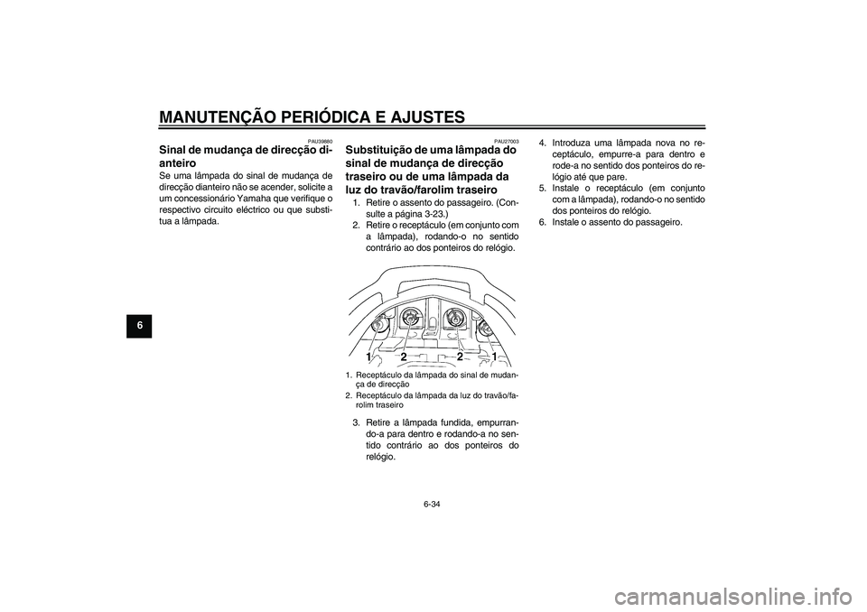 YAMAHA FJR1300AS 2011 Manual de utilização (in Portuguese) MANUTENÇÃO PERIÓDICA E AJUSTES
6-34
6
PAU39880
Sinal de mudança de direcção di-
anteiro Se uma lâmpada do sinal de mudança de
direcção dianteiro não se acender, solicite a
um concessionári YAMAHA FJR1300AS 2011 Manual de utilização (in Portuguese) MANUTENÇÃO PERIÓDICA E AJUSTES
6-34
6
PAU39880
Sinal de mudança de direcção di-
anteiro Se uma lâmpada do sinal de mudança de
direcção dianteiro não se acender, solicite a
um concessionári