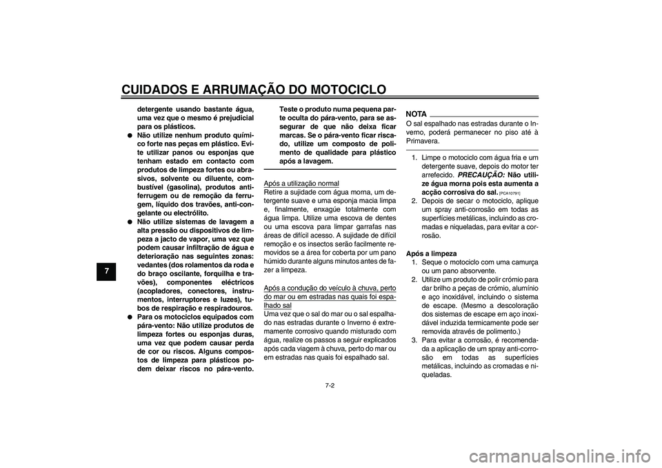 YAMAHA FJR1300AS 2011  Manual de utilização (in Portuguese) CUIDADOS E ARRUMAÇÃO DO MOTOCICLO
7-2
7
detergente usando bastante água,
uma vez que o mesmo é prejudicial
para os plásticos.

Não utilize nenhum produto quími-
co forte nas peças em plástic