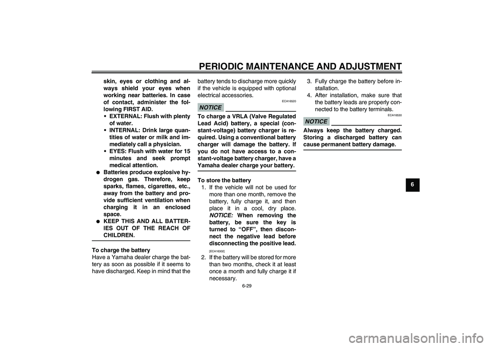YAMAHA FJR1300AS 2010 Owners Manual PERIODIC MAINTENANCE AND ADJUSTMENT
6-29
6 skin, eyes or clothing and al-
ways shield your eyes when
working near batteries. In case
of contact, administer the fol-
lowing FIRST AID.
EXTERNAL: Flush YAMAHA FJR1300AS 2010 Owners Manual PERIODIC MAINTENANCE AND ADJUSTMENT
6-29
6 skin, eyes or clothing and al-
ways shield your eyes when
working near batteries. In case
of contact, administer the fol-
lowing FIRST AID.
EXTERNAL: Flush