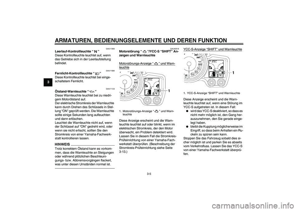 YAMAHA FJR1300AS 2010 Betriebsanleitungen (in German) ARMATUREN, BEDIENUNGSELEMENTE UND DEREN FUNKTION
3-5
3
GAU11060
Leerlauf-Kontrollleuchte“”
Diese Kontrollleuchte leuchtet auf, wenn
das Getriebe sich in der Leerlaufstellung
befindet.
GAU11080
YAMAHA FJR1300AS 2010 Betriebsanleitungen (in German) ARMATUREN, BEDIENUNGSELEMENTE UND DEREN FUNKTION
3-5
3
GAU11060
Leerlauf-Kontrollleuchte“”
Diese Kontrollleuchte leuchtet auf, wenn
das Getriebe sich in der Leerlaufstellung
befindet.
GAU11080
