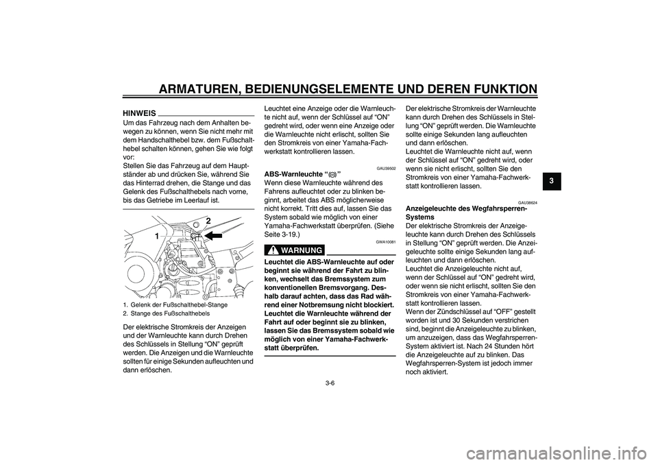 YAMAHA FJR1300AS 2010 Betriebsanleitungen (in German) ARMATUREN, BEDIENUNGSELEMENTE UND DEREN FUNKTION
3-6
3
HINWEISUm das Fahrzeug nach dem Anhalten be-
wegen zu können, wenn Sie nicht mehr mit
dem Handschalthebel bzw. dem Fußschalt-
hebel schalten k YAMAHA FJR1300AS 2010 Betriebsanleitungen (in German) ARMATUREN, BEDIENUNGSELEMENTE UND DEREN FUNKTION
3-6
3
HINWEISUm das Fahrzeug nach dem Anhalten be-
wegen zu können, wenn Sie nicht mehr mit
dem Handschalthebel bzw. dem Fußschalt-
hebel schalten k