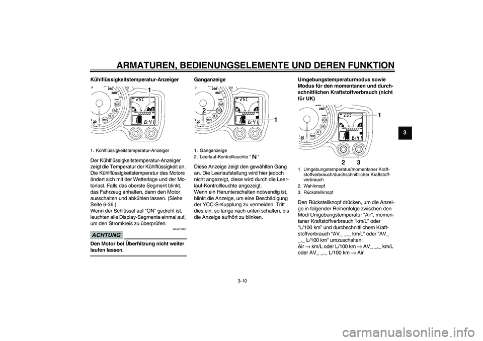 YAMAHA FJR1300AS 2010 Betriebsanleitungen (in German) ARMATUREN, BEDIENUNGSELEMENTE UND DEREN FUNKTION
3-10
3
Kühlflüssigkeitstemperatur-Anzeiger
Der Kühlflüssigkeitstemperatur-Anzeiger
zeigt die Temperatur der Kühlflüssigkeit an.
Die Kühlflüss YAMAHA FJR1300AS 2010 Betriebsanleitungen (in German) ARMATUREN, BEDIENUNGSELEMENTE UND DEREN FUNKTION
3-10
3
Kühlflüssigkeitstemperatur-Anzeiger
Der Kühlflüssigkeitstemperatur-Anzeiger
zeigt die Temperatur der Kühlflüssigkeit an.
Die Kühlflüss
