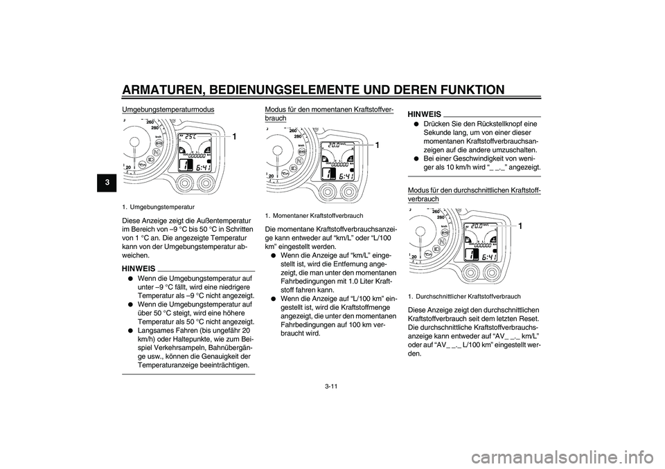 YAMAHA FJR1300AS 2010 Betriebsanleitungen (in German) ARMATUREN, BEDIENUNGSELEMENTE UND DEREN FUNKTION
3-11
3
UmgebungstemperaturmodusDiese Anzeige zeigt die Außentemperatur
im Bereich von –9 °C bis 50 °C in Schritten
von 1 °C an. Die angezeigte YAMAHA FJR1300AS 2010 Betriebsanleitungen (in German) ARMATUREN, BEDIENUNGSELEMENTE UND DEREN FUNKTION
3-11
3
UmgebungstemperaturmodusDiese Anzeige zeigt die Außentemperatur
im Bereich von –9 °C bis 50 °C in Schritten
von 1 °C an. Die angezeigte