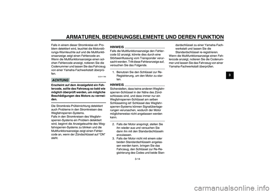YAMAHA FJR1300AS 2010 Betriebsanleitungen (in German) ARMATUREN, BEDIENUNGSELEMENTE UND DEREN FUNKTION
3-14
3
Falls in einem dieser Stromkreise ein Pro-
blem detektiert wird, leuchtet die Motorstö-
rungs-Warnleuchte auf und die Multifunkti-
onsanzeige z YAMAHA FJR1300AS 2010 Betriebsanleitungen (in German) ARMATUREN, BEDIENUNGSELEMENTE UND DEREN FUNKTION
3-14
3
Falls in einem dieser Stromkreise ein Pro-
blem detektiert wird, leuchtet die Motorstö-
rungs-Warnleuchte auf und die Multifunkti-
onsanzeige z