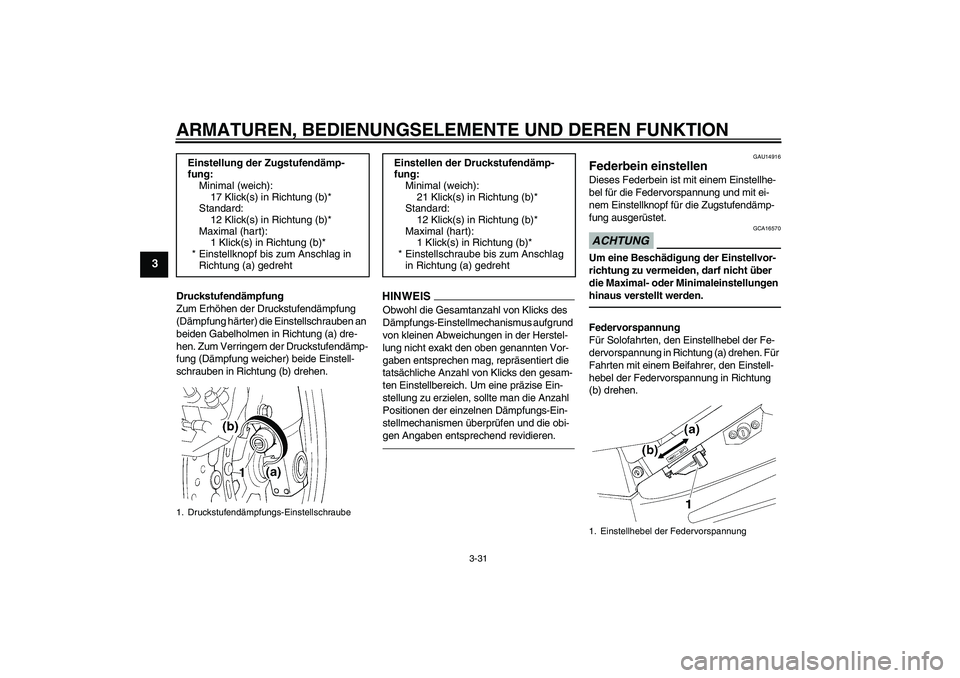YAMAHA FJR1300AS 2010 Betriebsanleitungen (in German) ARMATUREN, BEDIENUNGSELEMENTE UND DEREN FUNKTION
3-31
3
Druckstufendämpfung
Zum Erhöhen der Druckstufendämpfung
(Dämpfung härter) die Einstellschrauben an
beiden Gabelholmen in Richtung (a) dre YAMAHA FJR1300AS 2010 Betriebsanleitungen (in German) ARMATUREN, BEDIENUNGSELEMENTE UND DEREN FUNKTION
3-31
3
Druckstufendämpfung
Zum Erhöhen der Druckstufendämpfung
(Dämpfung härter) die Einstellschrauben an
beiden Gabelholmen in Richtung (a) dre