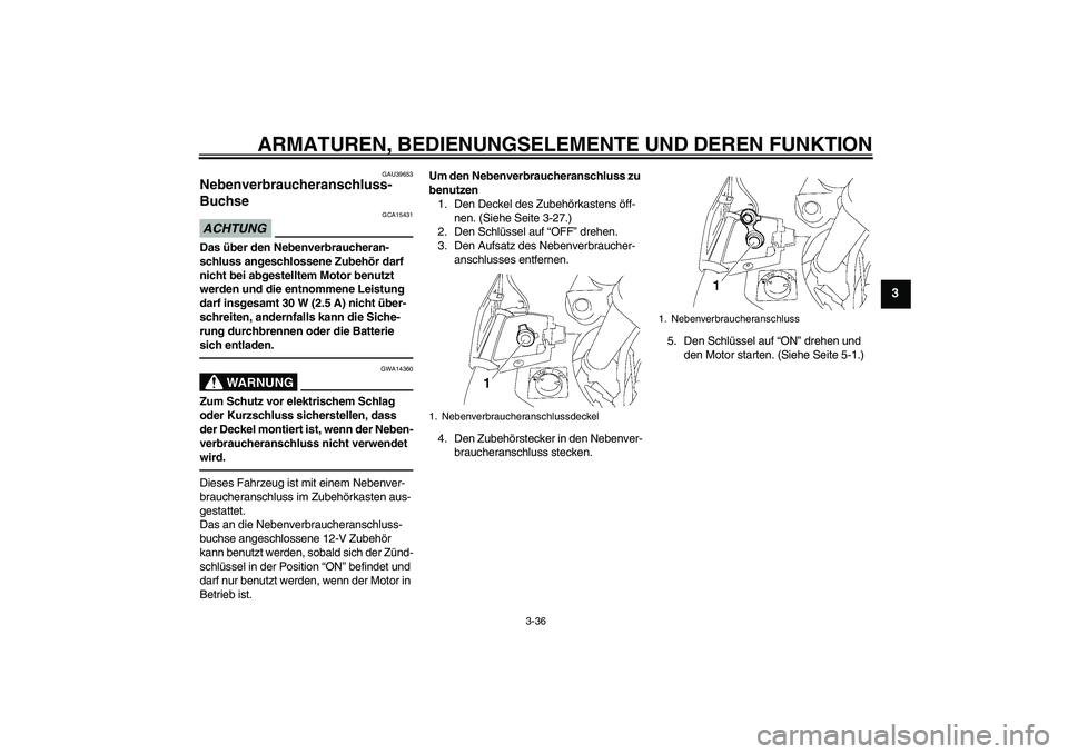 YAMAHA FJR1300AS 2010 Betriebsanleitungen (in German) ARMATUREN, BEDIENUNGSELEMENTE UND DEREN FUNKTION
3-36
3
GAU39653
Nebenverbraucheranschluss-
Buchse ACHTUNG
GCA15431
Das über den Nebenverbraucheran-
schluss angeschlossene Zubehör darf
nicht bei ab YAMAHA FJR1300AS 2010 Betriebsanleitungen (in German) ARMATUREN, BEDIENUNGSELEMENTE UND DEREN FUNKTION
3-36
3
GAU39653
Nebenverbraucheranschluss-
Buchse ACHTUNG
GCA15431
Das über den Nebenverbraucheran-
schluss angeschlossene Zubehör darf
nicht bei ab