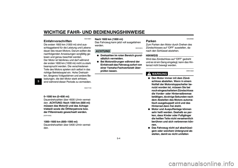 YAMAHA FJR1300AS 2010 Betriebsanleitungen (in German) WICHTIGE FAHR- UND BEDIENUNGSHINWEISE
5-4
5
GAU16841
Einfahrvorschriften Die ersten 1600 km (1000 mi) sind aus-
schlaggebend für die Leistung und Lebens-
dauer des neuen Motors. Darum sollten die
na YAMAHA FJR1300AS 2010 Betriebsanleitungen (in German) WICHTIGE FAHR- UND BEDIENUNGSHINWEISE
5-4
5
GAU16841
Einfahrvorschriften Die ersten 1600 km (1000 mi) sind aus-
schlaggebend für die Leistung und Lebens-
dauer des neuen Motors. Darum sollten die
na