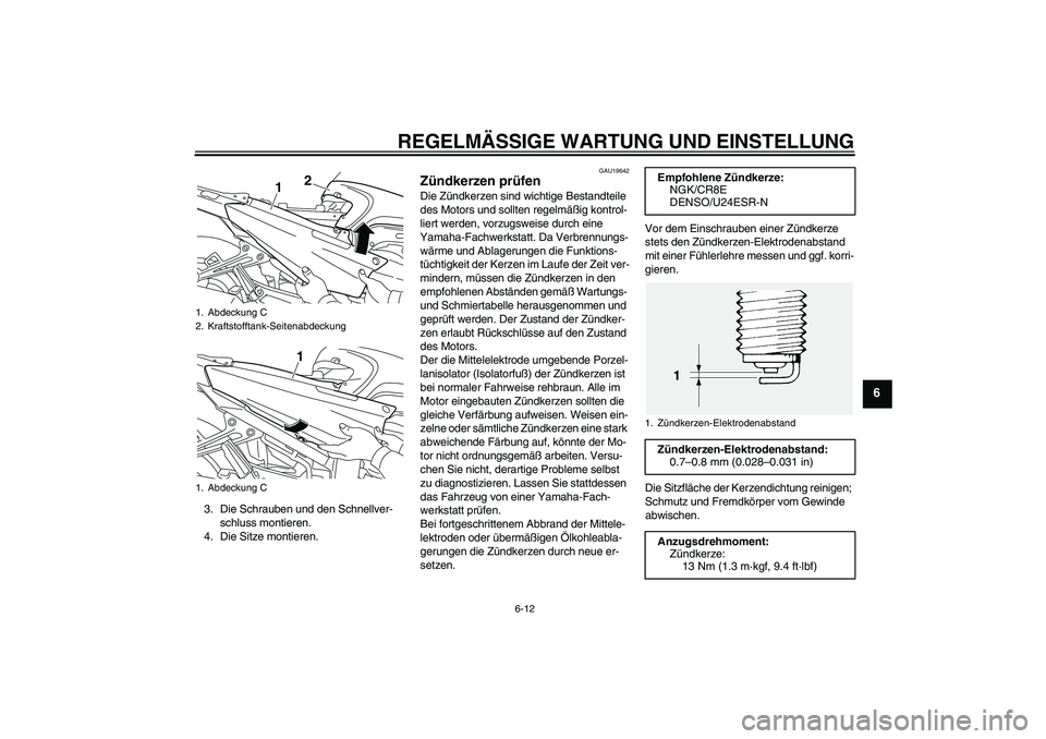 YAMAHA FJR1300AS 2010 Betriebsanleitungen (in German) REGELMÄSSIGE WARTUNG UND EINSTELLUNG
6-12
6
3. Die Schrauben und den Schnellver-
schluss montieren.
4. Die Sitze montieren.
GAU19642
Zündkerzen prüfen Die Zündkerzen sind wichtige Bestandteile
de YAMAHA FJR1300AS 2010 Betriebsanleitungen (in German) REGELMÄSSIGE WARTUNG UND EINSTELLUNG
6-12
6
3. Die Schrauben und den Schnellver-
schluss montieren.
4. Die Sitze montieren.
GAU19642
Zündkerzen prüfen Die Zündkerzen sind wichtige Bestandteile
de