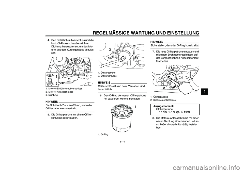 YAMAHA FJR1300AS 2010 Betriebsanleitungen (in German) REGELMÄSSIGE WARTUNG UND EINSTELLUNG
6-14
6
4. Den Einfüllschraubverschluss und die
Motoröl-Ablassschraube mit ihrer
Dichtung herausdrehen, um das Mo-
toröl aus dem Kurbelgehäuse abzulas-
sen.H YAMAHA FJR1300AS 2010 Betriebsanleitungen (in German) REGELMÄSSIGE WARTUNG UND EINSTELLUNG
6-14
6
4. Den Einfüllschraubverschluss und die
Motoröl-Ablassschraube mit ihrer
Dichtung herausdrehen, um das Mo-
toröl aus dem Kurbelgehäuse abzulas-
sen.H