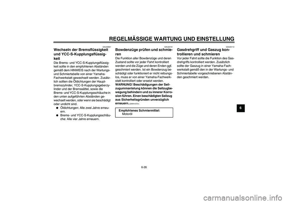 YAMAHA FJR1300AS 2010 Betriebsanleitungen (in German) REGELMÄSSIGE WARTUNG UND EINSTELLUNG
6-26
6
GAU40601
Wechseln der Bremsflüssigkeit
und YCC-S-Kupplungsflüssig-
keit Die Brems- und YCC-S-Kupplungsflüssig-
keit sollte in den empfohlenen Abstände YAMAHA FJR1300AS 2010 Betriebsanleitungen (in German) REGELMÄSSIGE WARTUNG UND EINSTELLUNG
6-26
6
GAU40601
Wechseln der Bremsflüssigkeit
und YCC-S-Kupplungsflüssig-
keit Die Brems- und YCC-S-Kupplungsflüssig-
keit sollte in den empfohlenen Abstände
