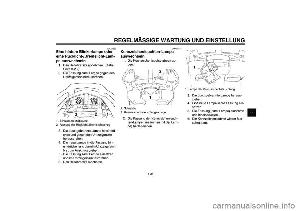 YAMAHA FJR1300AS 2010 Betriebsanleitungen (in German) REGELMÄSSIGE WARTUNG UND EINSTELLUNG
6-34
6
GAU27003
Eine hintere Blinkerlampe oder
eine Rücklicht-/Bremslicht-Lam-
pe auswechseln 1. Den Beifahrersitz abnehmen. (Siehe
Seite 3-23.)
2. Die Fassung YAMAHA FJR1300AS 2010 Betriebsanleitungen (in German) REGELMÄSSIGE WARTUNG UND EINSTELLUNG
6-34
6
GAU27003
Eine hintere Blinkerlampe oder
eine Rücklicht-/Bremslicht-Lam-
pe auswechseln 1. Den Beifahrersitz abnehmen. (Siehe
Seite 3-23.)
2. Die Fassung