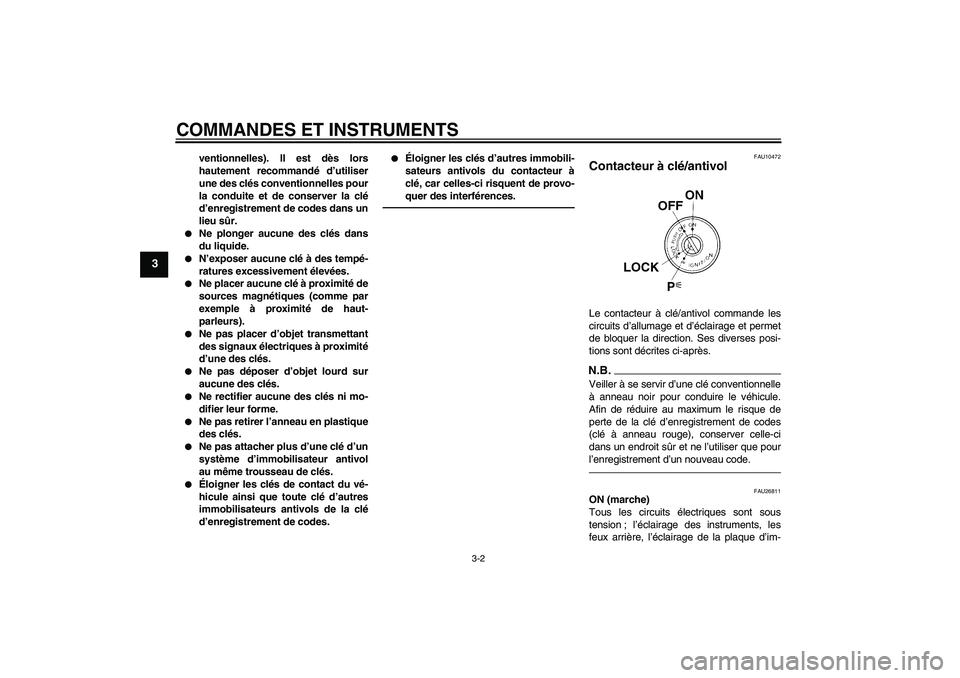 YAMAHA FJR1300AS 2010  Notices Demploi (in French) COMMANDES ET INSTRUMENTS
3-2
3
ventionnelles). Il est dès lors
hautement recommandé d’utiliser
une des clés conventionnelles pour
la conduite et de conserver la clé
d’enregistrement de codes d