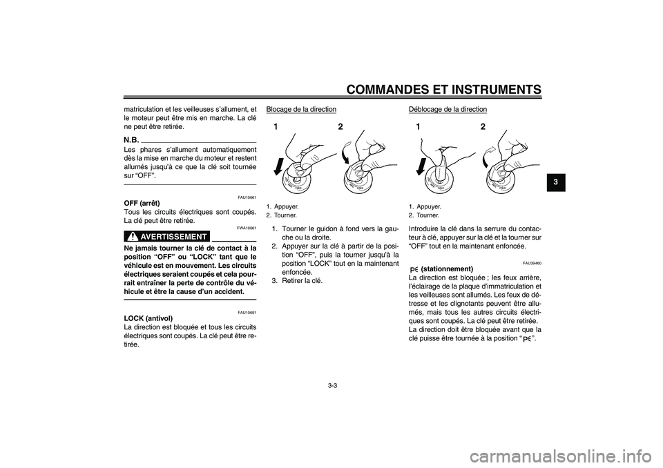 YAMAHA FJR1300AS 2010  Notices Demploi (in French) COMMANDES ET INSTRUMENTS
3-3
3
matriculation et les veilleuses s’allument, et
le moteur peut être mis en marche. La clé
ne peut être retirée.N.B.Les phares s’allument automatiquement
dès la m
