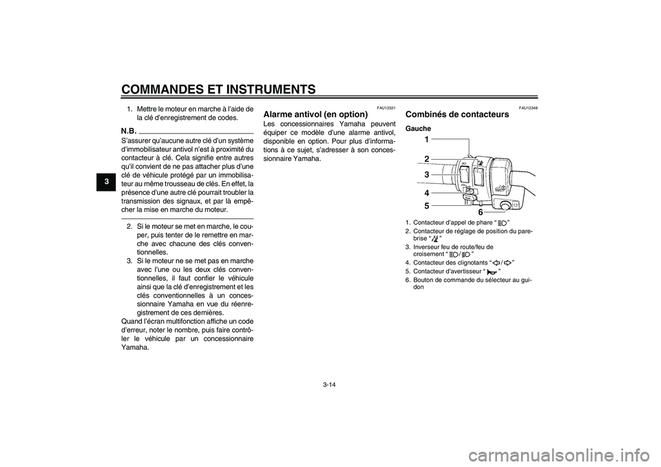 YAMAHA FJR1300AS 2010 Notices Demploi (in French) COMMANDES ET INSTRUMENTS
3-14
3
1. Mettre le moteur en marche à l’aide de
la clé d’enregistrement de codes.N.B.S’assurer qu’aucune autre clé d’un système
d’immobilisateur antivol n’e YAMAHA FJR1300AS 2010 Notices Demploi (in French) COMMANDES ET INSTRUMENTS
3-14
3
1. Mettre le moteur en marche à l’aide de
la clé d’enregistrement de codes.N.B.S’assurer qu’aucune autre clé d’un système
d’immobilisateur antivol n’e