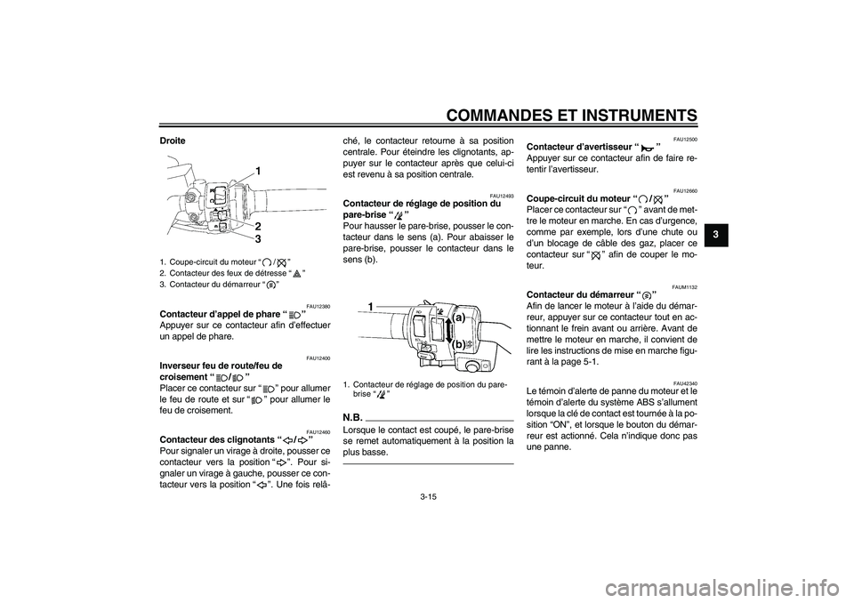 YAMAHA FJR1300AS 2010 Notices Demploi (in French) COMMANDES ET INSTRUMENTS
3-15
3
Droite
FAU12380
Contacteur d’appel de phare“”
Appuyer sur ce contacteur afin d’effectuer
un appel de phare.
FAU12400
Inverseur feu de route/feu de
croisement YAMAHA FJR1300AS 2010 Notices Demploi (in French) COMMANDES ET INSTRUMENTS
3-15
3
Droite
FAU12380
Contacteur d’appel de phare“”
Appuyer sur ce contacteur afin d’effectuer
un appel de phare.
FAU12400
Inverseur feu de route/feu de
croisement