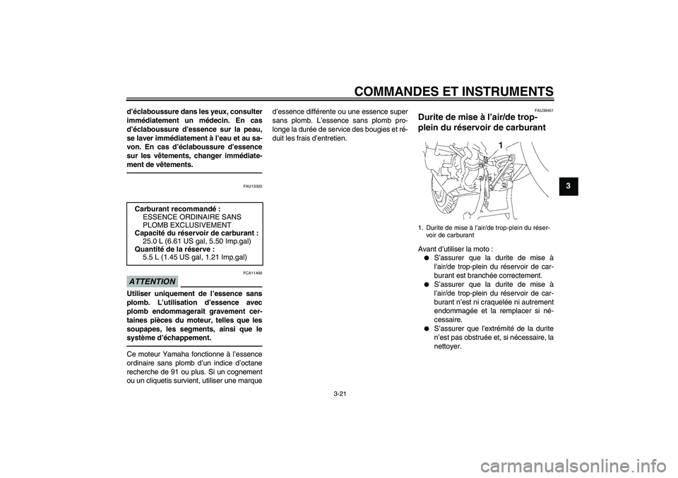YAMAHA FJR1300AS 2010 Notices Demploi (in French) COMMANDES ET INSTRUMENTS
3-21
3
d’éclaboussure dans les yeux, consulter
immédiatement un médecin. En cas
d’éclaboussure d’essence sur la peau,
se laver immédiatement à l’eau et au sa-
vo YAMAHA FJR1300AS 2010 Notices Demploi (in French) COMMANDES ET INSTRUMENTS
3-21
3
d’éclaboussure dans les yeux, consulter
immédiatement un médecin. En cas
d’éclaboussure d’essence sur la peau,
se laver immédiatement à l’eau et au sa-
vo