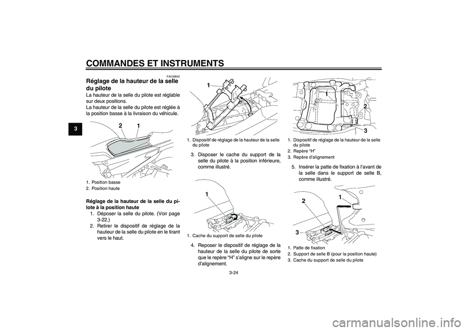 YAMAHA FJR1300AS 2010 Notices Demploi (in French) COMMANDES ET INSTRUMENTS
3-24
3
FAU39632
Réglage de la hauteur de la selle
du pilote La hauteur de la selle du pilote est réglable
sur deux positions.
La hauteur de la selle du pilote est réglée YAMAHA FJR1300AS 2010 Notices Demploi (in French) COMMANDES ET INSTRUMENTS
3-24
3
FAU39632
Réglage de la hauteur de la selle
du pilote La hauteur de la selle du pilote est réglable
sur deux positions.
La hauteur de la selle du pilote est réglée