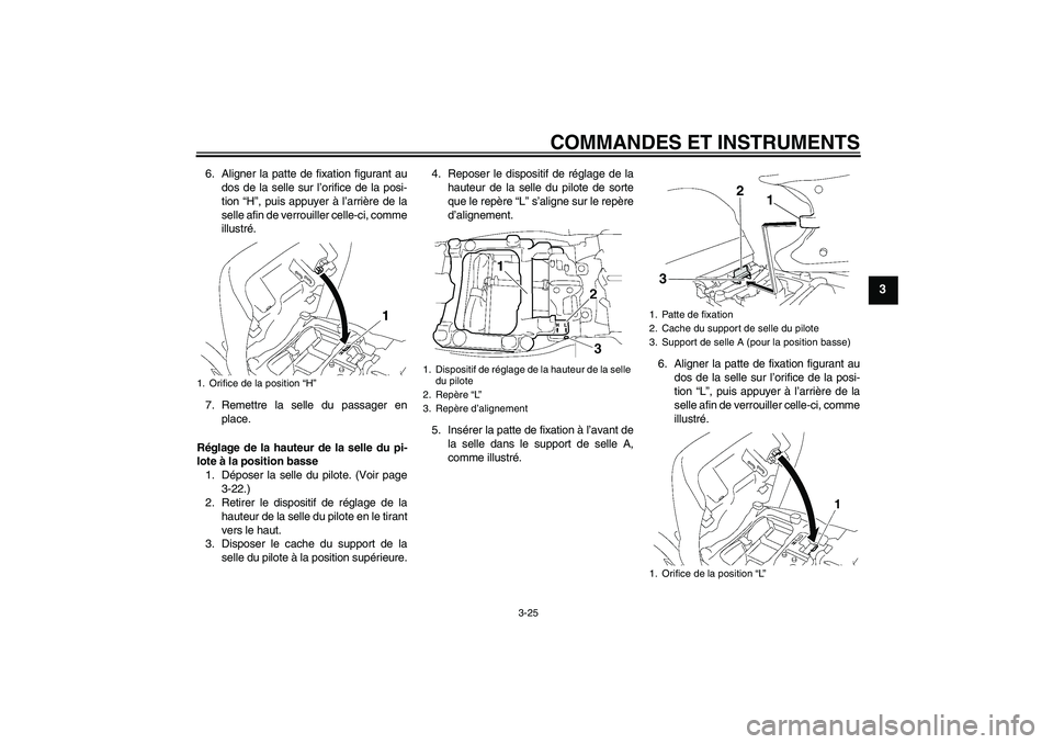 YAMAHA FJR1300AS 2010 Notices Demploi (in French) COMMANDES ET INSTRUMENTS
3-25
3
6. Aligner la patte de fixation figurant au
dos de la selle sur l’orifice de la posi-
tion “H”, puis appuyer à l’arrière de la
selle afin de verrouiller celle YAMAHA FJR1300AS 2010 Notices Demploi (in French) COMMANDES ET INSTRUMENTS
3-25
3
6. Aligner la patte de fixation figurant au
dos de la selle sur l’orifice de la posi-
tion “H”, puis appuyer à l’arrière de la
selle afin de verrouiller celle